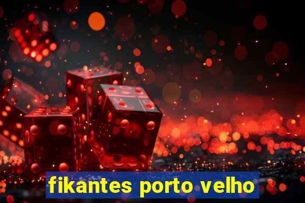 fikantes porto velho